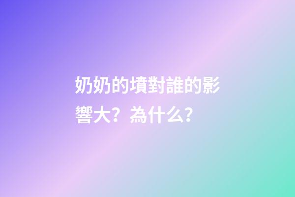 奶奶的墳對誰的影響大？為什么？