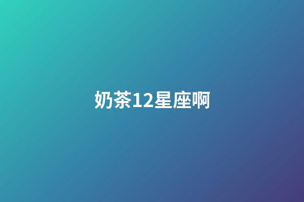 奶茶12星座啊