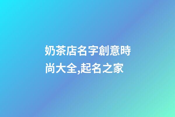 奶茶店名字創意時尚大全,起名之家-第1張-店鋪起名-玄機派