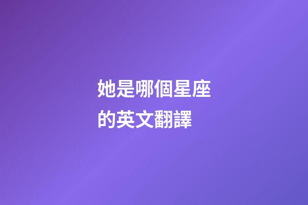 她是哪個星座的英文翻譯-第1張-星座運勢-玄機派