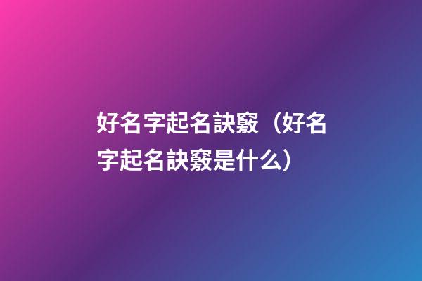 好名字起名訣竅（好名字起名訣竅是什么）