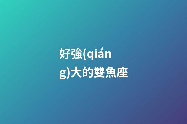好強(qiáng)大的雙魚座-第1張-星座運(yùn)勢(shì)-玄機(jī)派