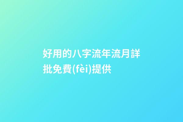 好用的八字流年流月詳批免費(fèi)提供