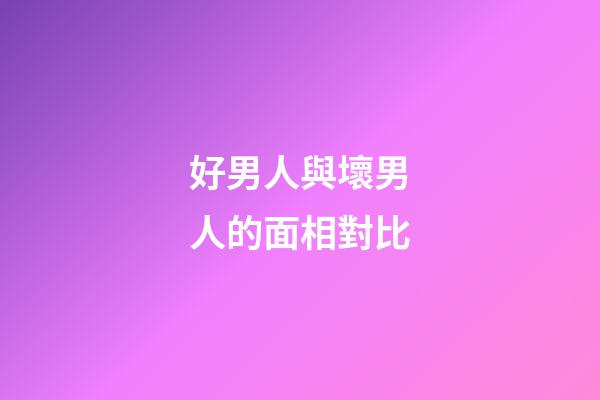 好男人與壞男人的面相對比