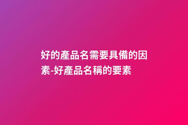 好的產品名需要具備的因素-好產品名稱的要素