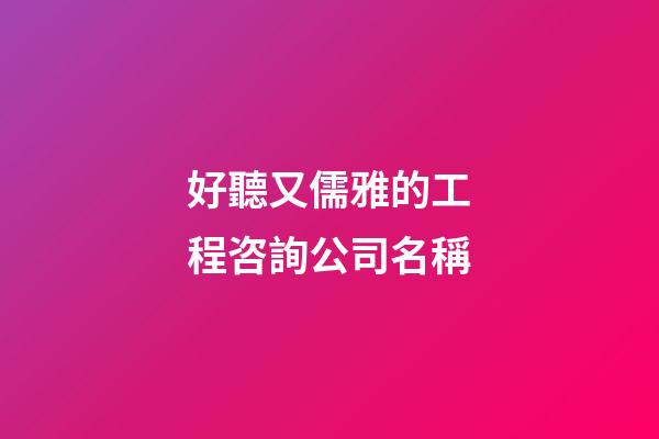 好聽又儒雅的工程咨詢公司名稱-第1張-公司起名-玄機派
