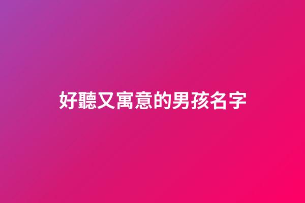 好聽又寓意的男孩名字(好聽又寓意的男孩名字)-第1張-男孩起名-玄機派