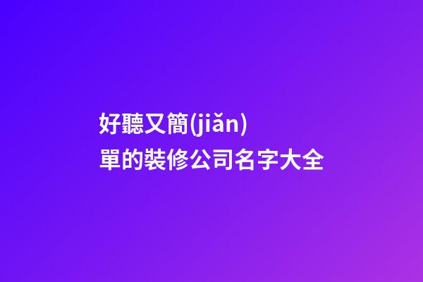 好聽又簡(jiǎn)單的裝修公司名字大全-第1張-公司起名-玄機(jī)派