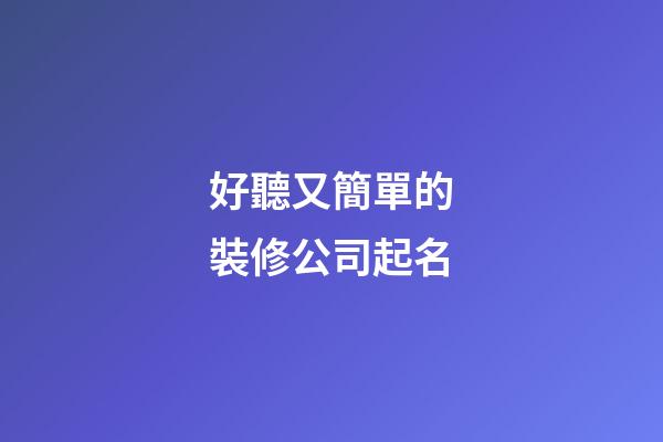 好聽又簡單的裝修公司起名-第1張-公司起名-玄機(jī)派