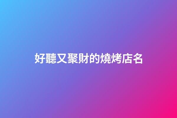 好聽又聚財的燒烤店名-第1張-店鋪起名-玄機派