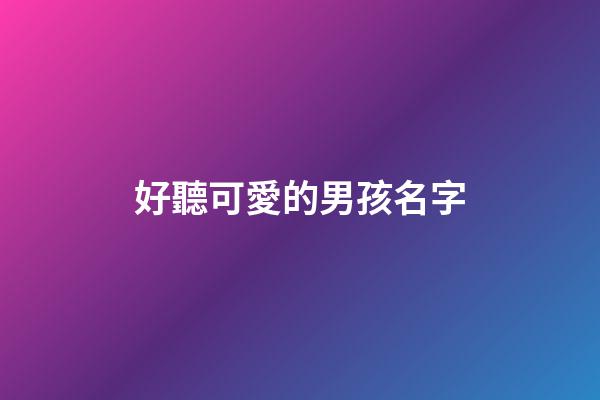 好聽可愛的男孩名字(可愛男寶名字)-第1張-男孩起名-玄機派