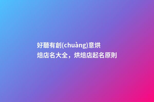 好聽有創(chuàng)意烘焙店名大全，烘焙店起名原則-第1張-店鋪起名-玄機派