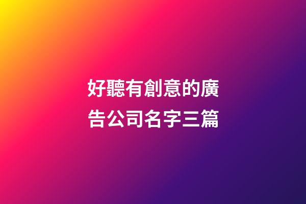 好聽有創意的廣告公司名字三篇-第1張-公司起名-玄機派