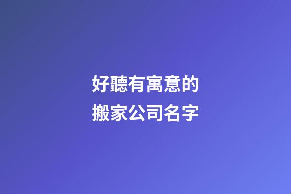 好聽有寓意的搬家公司名字