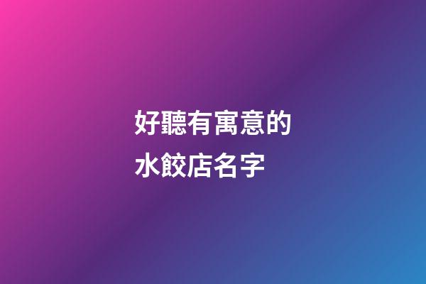 好聽有寓意的水餃店名字