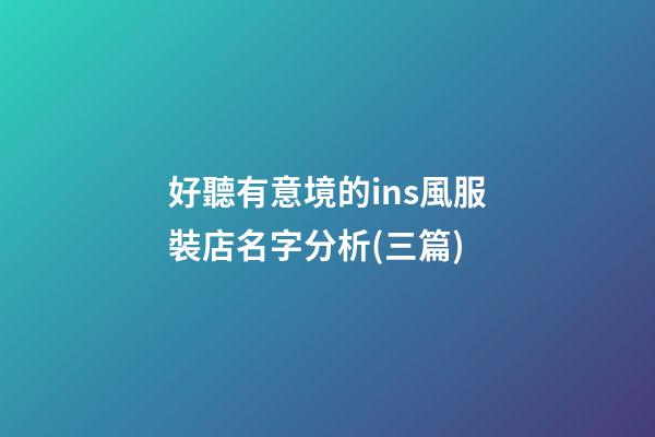 好聽有意境的ins風服裝店名字分析(三篇)-第1張-店鋪起名-玄機派