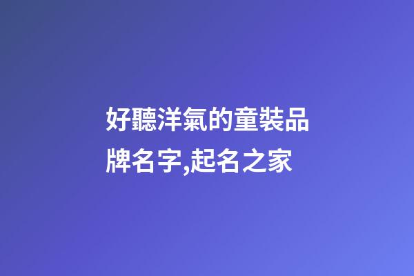 好聽洋氣的童裝品牌名字,起名之家-第1張-商標起名-玄機派