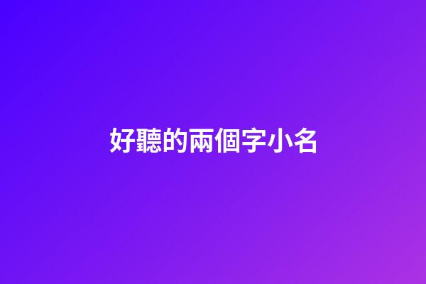 好聽的兩個字小名(好聽的兩個字小名男孩)-第1張-男孩起名-玄機派