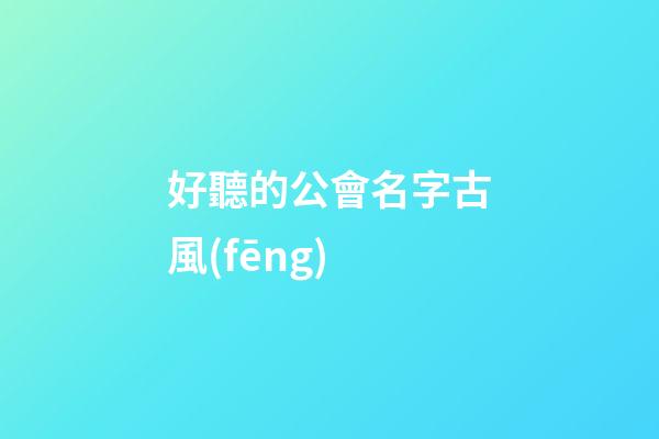 好聽的公會名字古風(fēng)