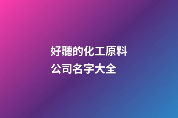 好聽的化工原料公司名字大全