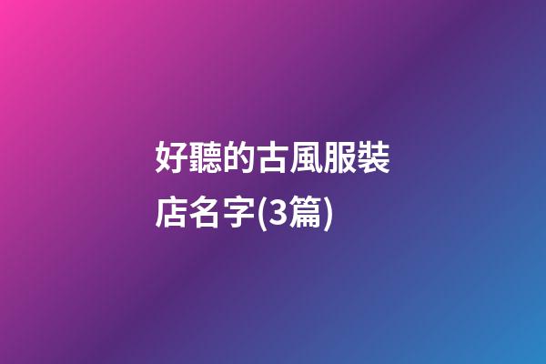 好聽的古風服裝店名字(3篇)-第1張-店鋪起名-玄機派