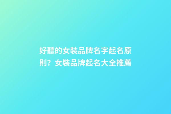 好聽的女裝品牌名字起名原則？女裝品牌起名大全推薦-第1張-商標起名-玄機派