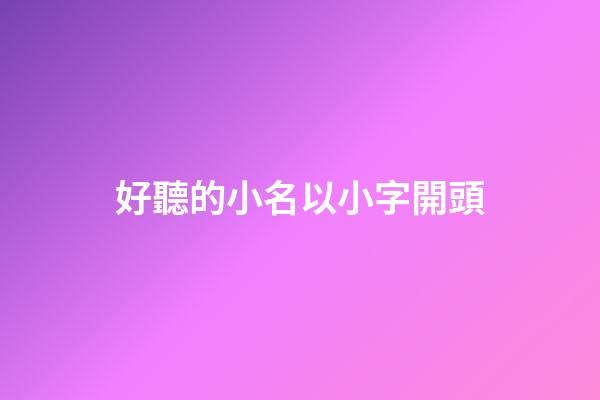 好聽的小名以小字開頭