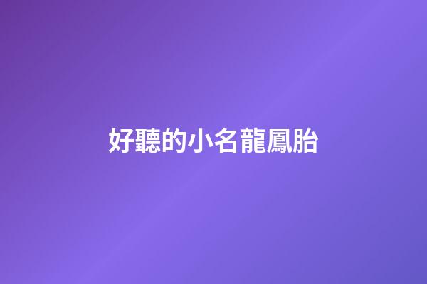 好聽的小名龍鳳胎(龍鳳胎小名字洋氣)-第1張-寶寶起名-玄機派