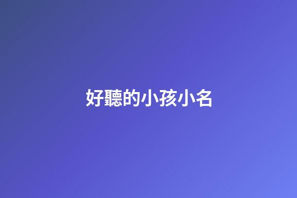 好聽的小孩小名(新潮的嬰兒小名)-第1張-寶寶起名-玄機派