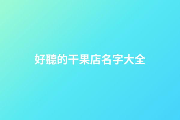 好聽的干果店名字大全