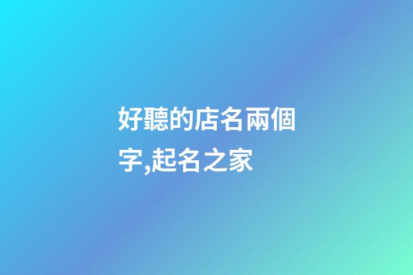 好聽的店名兩個字,起名之家-第1張-店鋪起名-玄機派