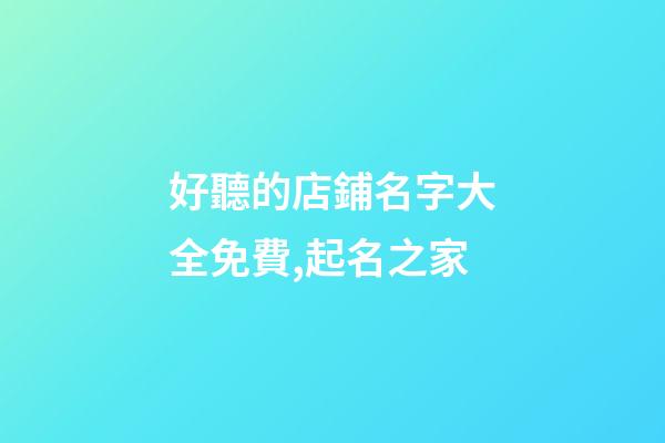 好聽的店鋪名字大全免費,起名之家-第1張-店鋪起名-玄機派