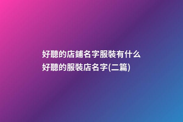 好聽的店鋪名字服裝有什么好聽的服裝店名字(二篇)-第1張-店鋪起名-玄機(jī)派