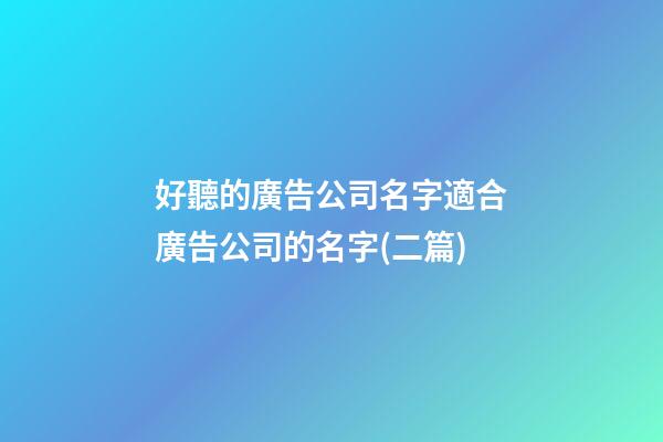 好聽的廣告公司名字適合廣告公司的名字(二篇)-第1張-公司起名-玄機派