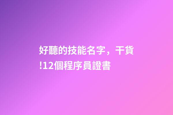 好聽的技能名字，干貨!12個程序員證書