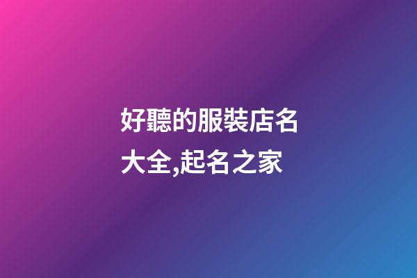 好聽的服裝店名大全,起名之家-第1張-店鋪起名-玄機派