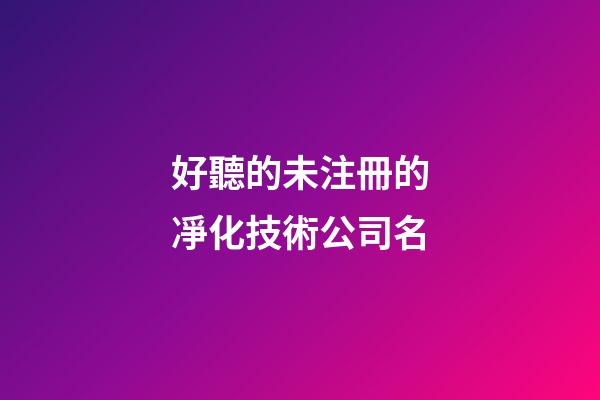 好聽的未注冊的凈化技術公司名-第1張-公司起名-玄機派