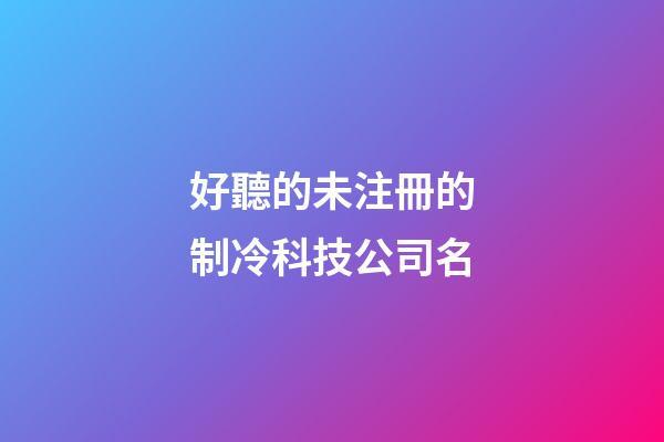 好聽的未注冊的制冷科技公司名-第1張-公司起名-玄機派