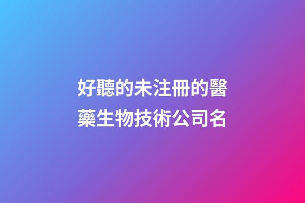 好聽的未注冊的醫藥生物技術公司名-第1張-公司起名-玄機派
