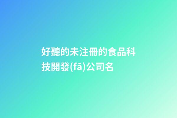 好聽的未注冊的食品科技開發(fā)公司名-第1張-公司起名-玄機派