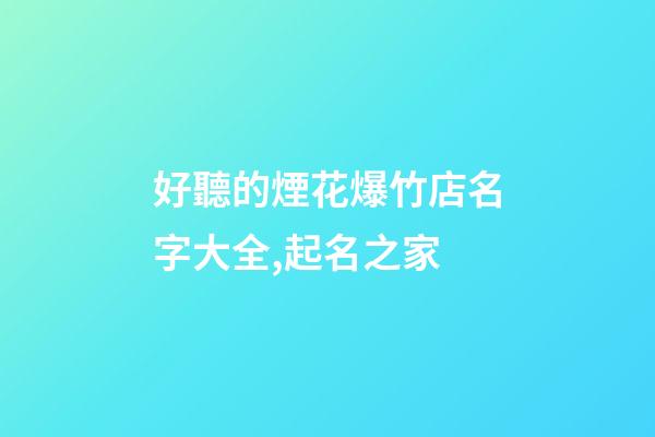 好聽的煙花爆竹店名字大全,起名之家-第1張-店鋪起名-玄機派