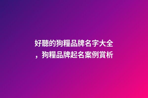 好聽的狗糧品牌名字大全，狗糧品牌起名案例賞析-第1張-商標起名-玄機派