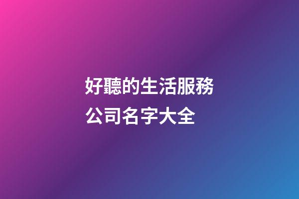 好聽的生活服務公司名字大全