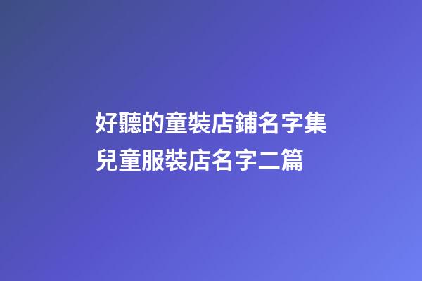 好聽的童裝店鋪名字集兒童服裝店名字二篇-第1張-店鋪起名-玄機派
