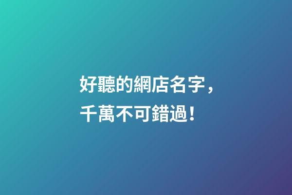 好聽的網店名字，千萬不可錯過！