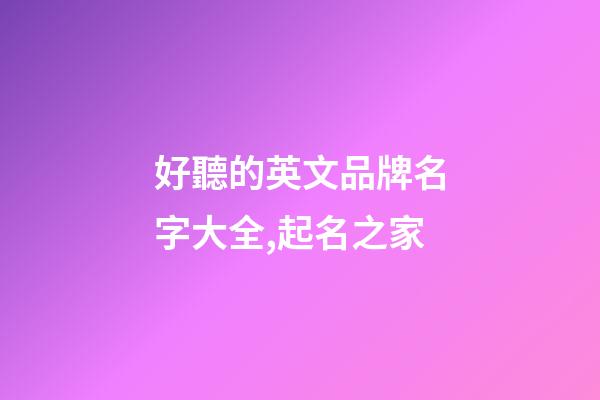 好聽的英文品牌名字大全,起名之家-第1張-商標起名-玄機派