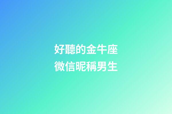 好聽的金牛座微信昵稱男生-第1張-星座運勢-玄機派