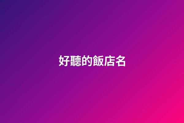 好聽的飯店名-第1張-店鋪起名-玄機派