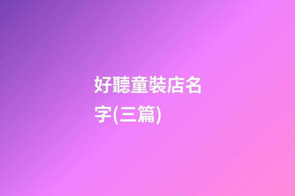 好聽童裝店名字(三篇)-第1張-店鋪起名-玄機派