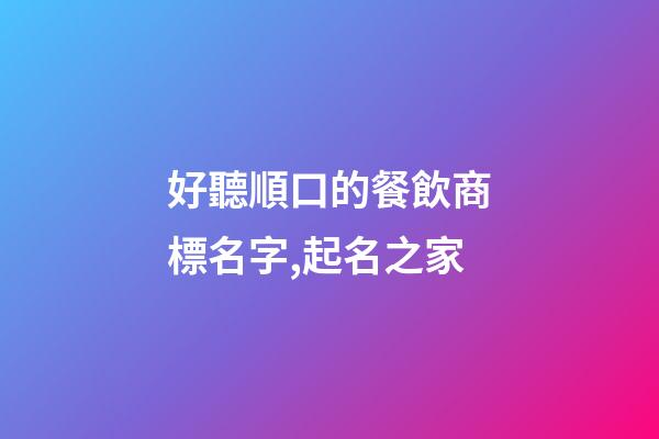 好聽順口的餐飲商標名字,起名之家